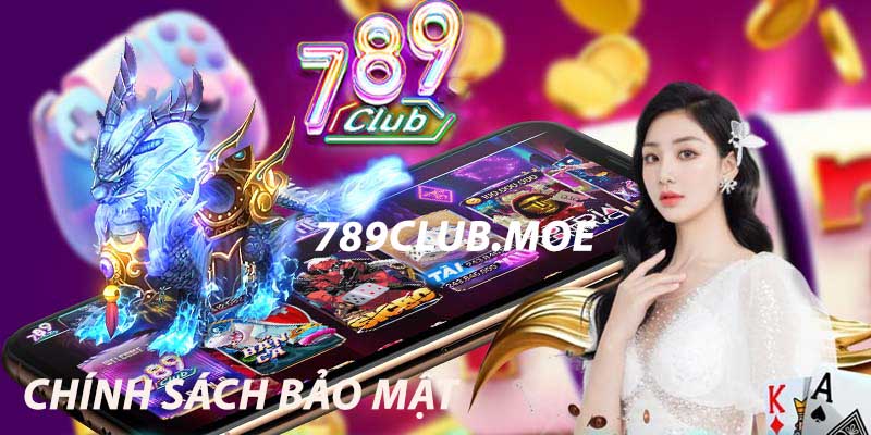 Chính sách bảo mật 789Club và 3 điều tân thủ cần biết